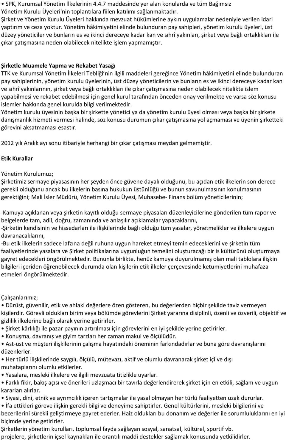 Yönetim hâkimiyetini elinde bulunduran pay sahipleri, yönetim kurulu üyeleri, üst düzey yöneticiler ve bunların es ve ikinci dereceye kadar kan ve sıhrî yakınları, şirket veya bağlı ortaklıkları ile