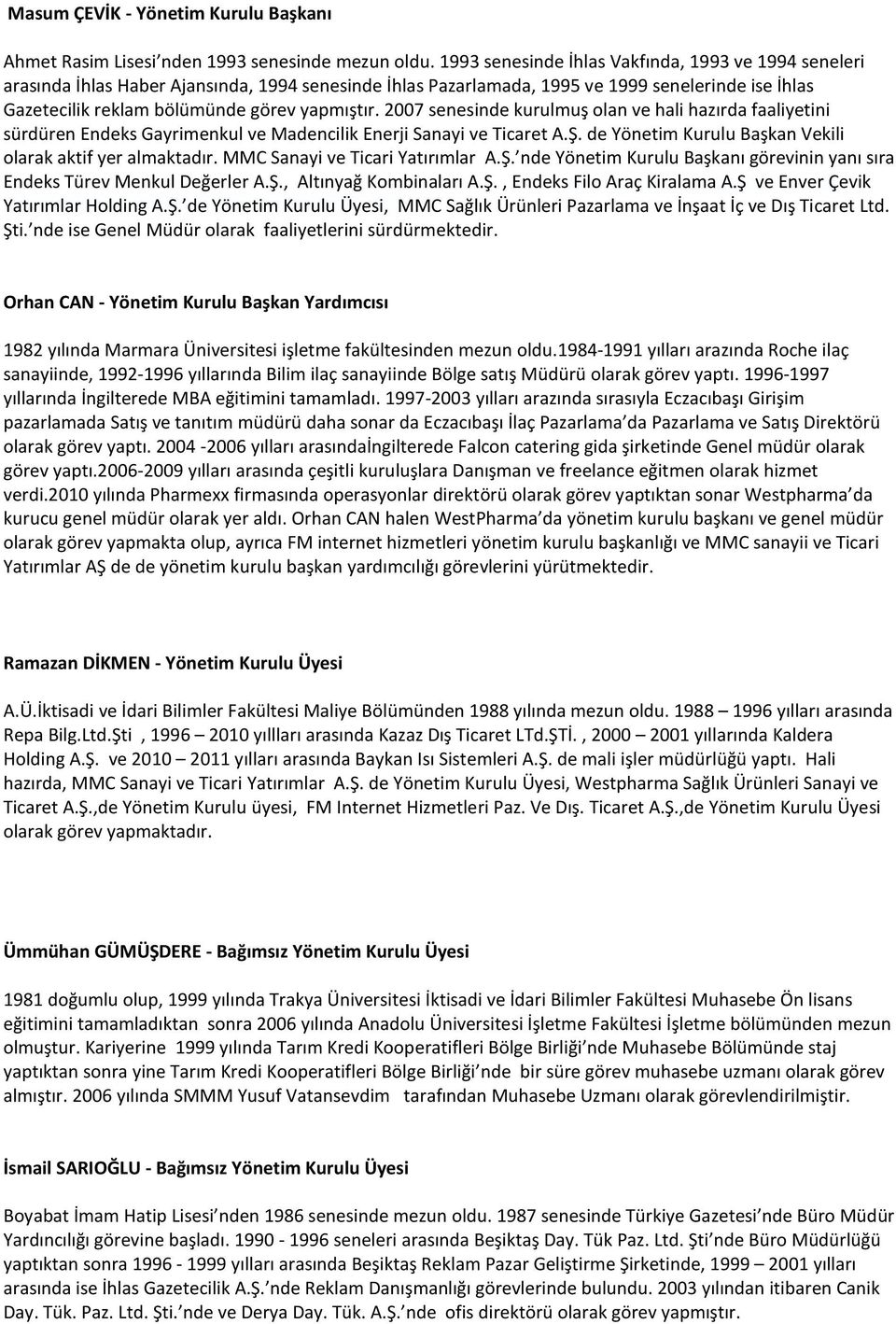 2007 senesinde kurulmuş olan ve hali hazırda faaliyetini sürdüren Endeks Gayrimenkul ve Madencilik Enerji Sanayi ve Ticaret A.Ş. de Yönetim Kurulu Başkan Vekili olarak aktif yer almaktadır.