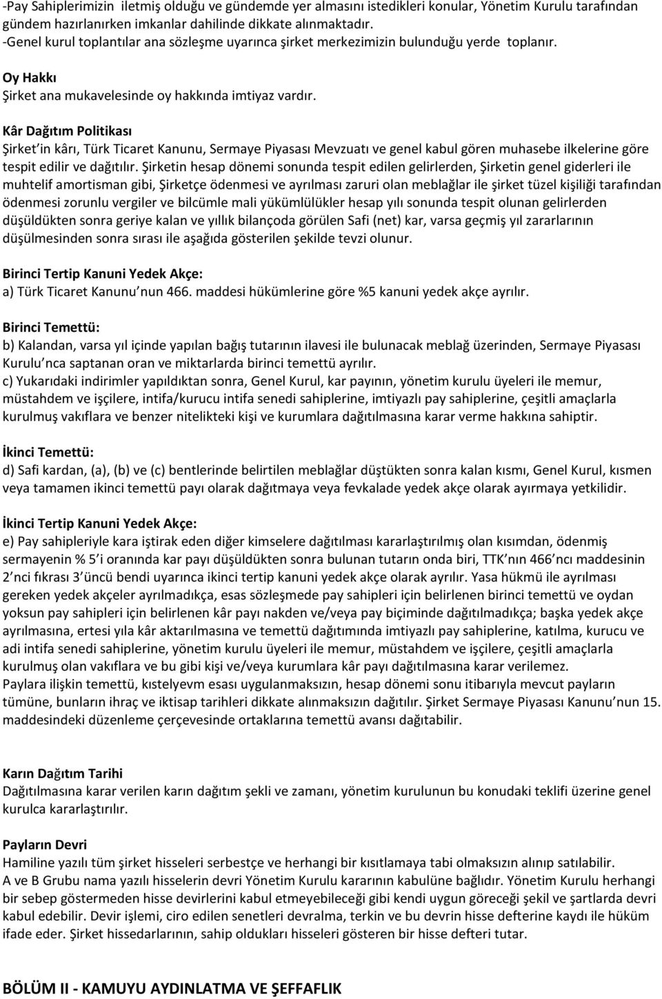 Kâr Dağıtım Politikası Şirket in kârı, Türk Ticaret Kanunu, Sermaye Piyasası Mevzuatı ve genel kabul gören muhasebe ilkelerine göre tespit edilir ve dağıtılır.