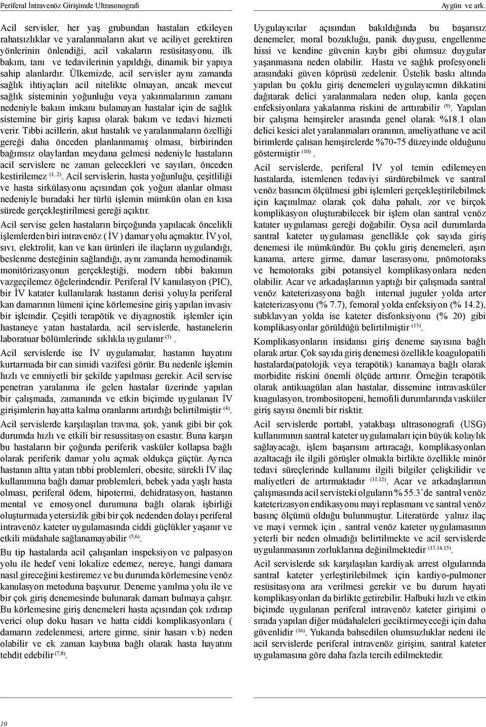 Ülkemizde, acil servisler aynı zamanda sağlık ihtiyaçları acil nitelikte olmayan, ancak mevcut sağlık sisteminin yoğunluğu veya yakınmalarının zamanı nedeniyle bakım imkanı bulamayan hastalar için de