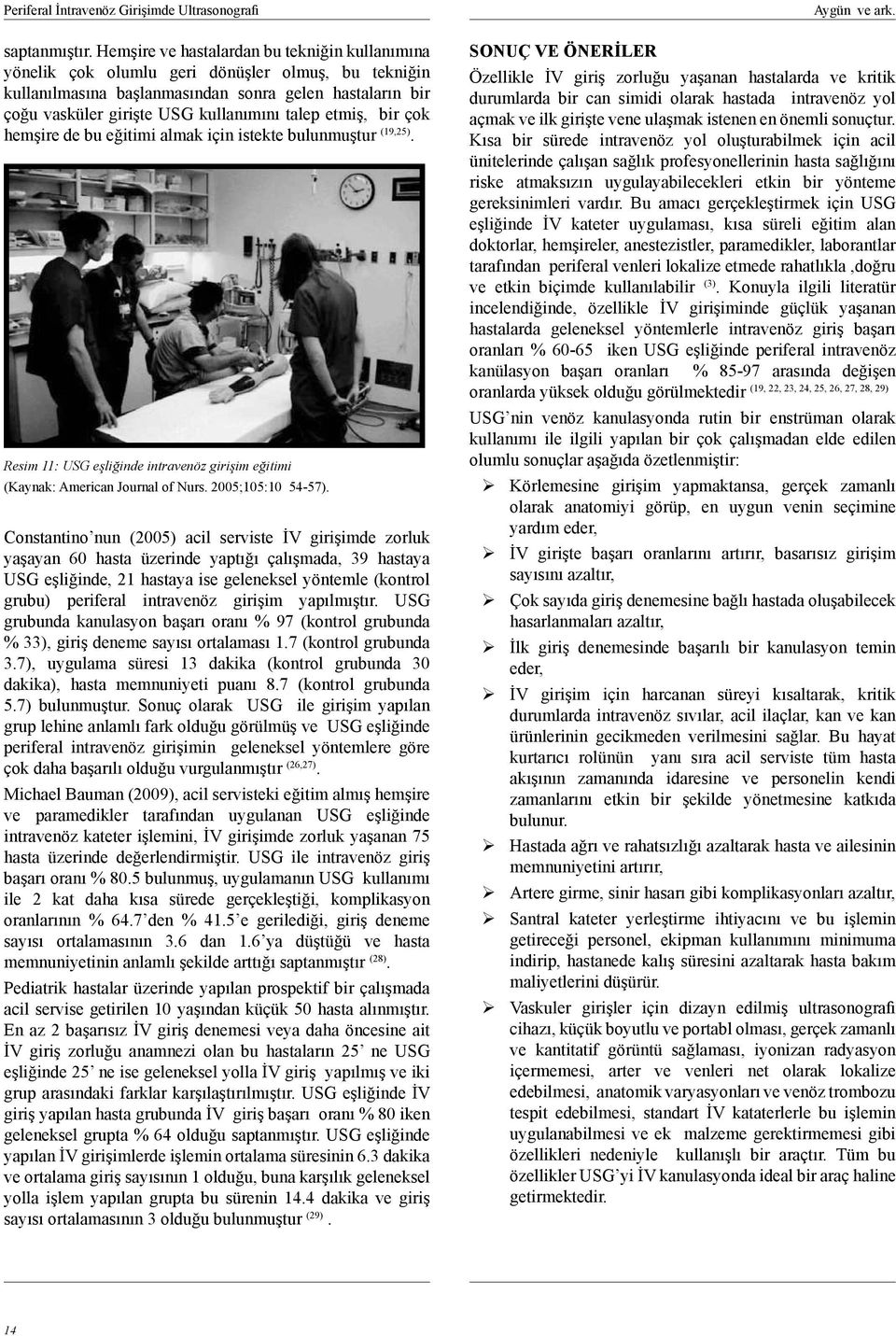 etmiş, bir çok hemşire de bu eğitimi almak için istekte bulunmuştur (19,25). Resim 11: USG eşliğinde intravenöz girişim eğitimi (Kaynak: American Journal of Nurs. 2005;105:10 54-57).