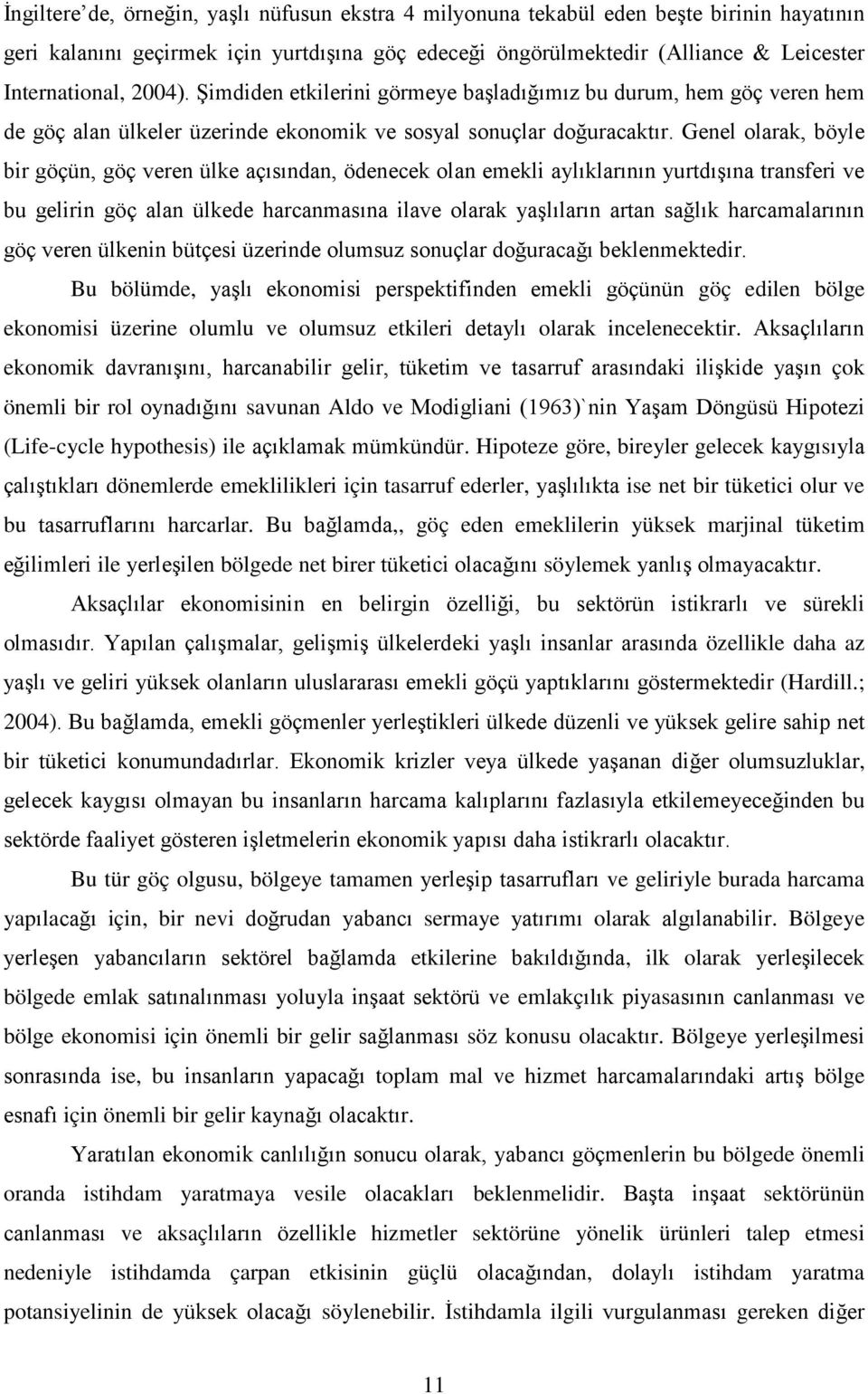 Genel olarak, böyle bir göçün, göç veren ülke açısından, ödenecek olan emekli aylıklarının yurtdışına transferi ve bu gelirin göç alan ülkede harcanmasına ilave olarak yaşlıların artan sağlık