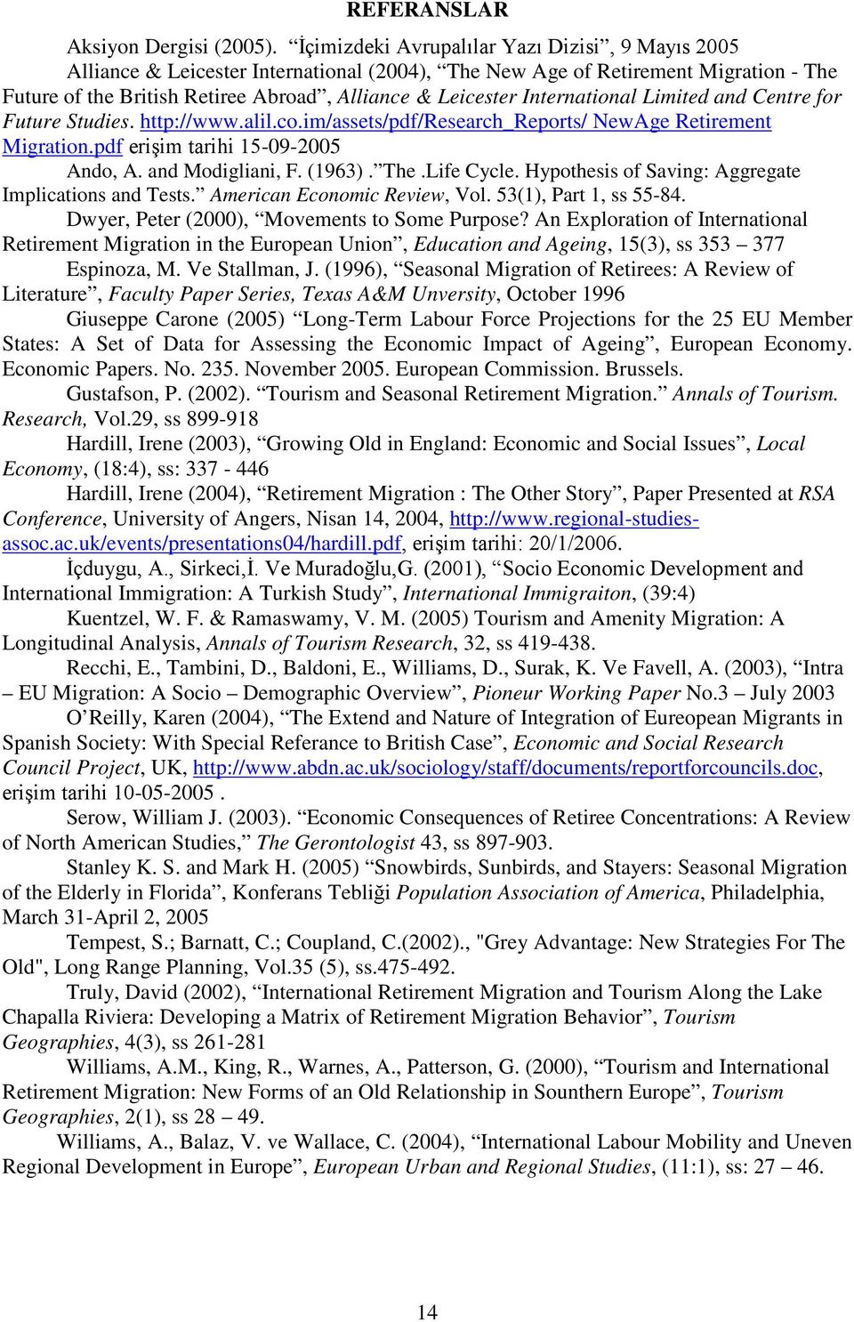 International Limited and Centre for Future Studies. http://www.alil.co.im/assets/pdf/research_reports/ NewAge Retirement Migration.pdf erişim tarihi 15-09-2005 Ando, A. and Modigliani, F. (1963).