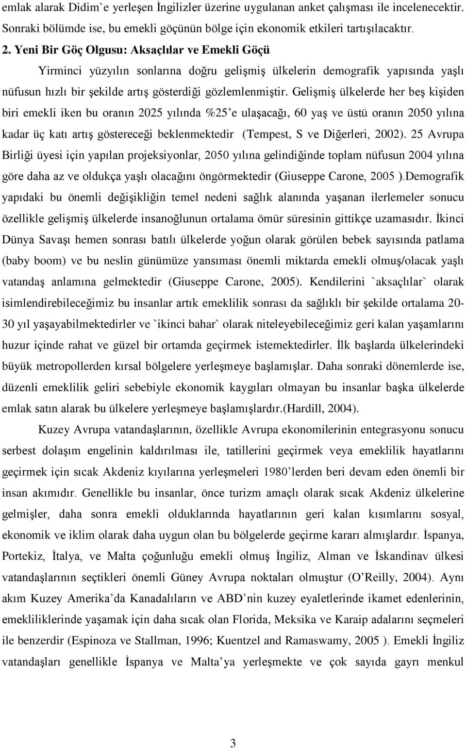 Gelişmiş ülkelerde her beş kişiden biri emekli iken bu oranın 2025 yılında %25 e ulaşacağı, 60 yaş ve üstü oranın 2050 yılına kadar üç katı artış göstereceği beklenmektedir (Tempest, S ve Diğerleri,