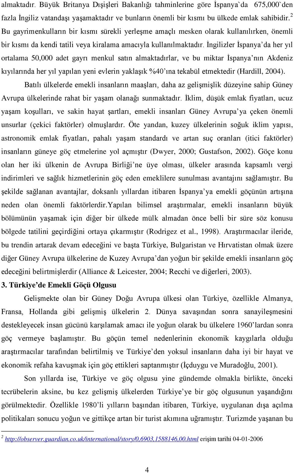 İngilizler İspanya da her yıl ortalama 50,000 adet gayrı menkul satın almaktadırlar, ve bu miktar İspanya nın Akdeniz kıyılarında her yıl yapılan yeni evlerin yaklaşık %40 ına tekabül etmektedir