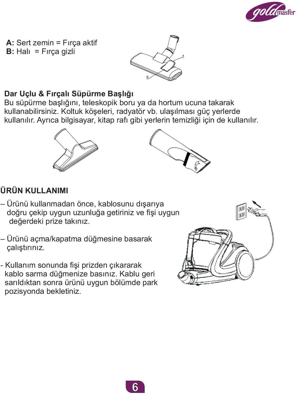 ÜRÜN KULLANIMI Ürünü kullanmadan önce, kablosunu dýþarýya doðru çekip uygun uzunluða getiriniz ve fiþi uygun deðerdeki prize takýnýz.