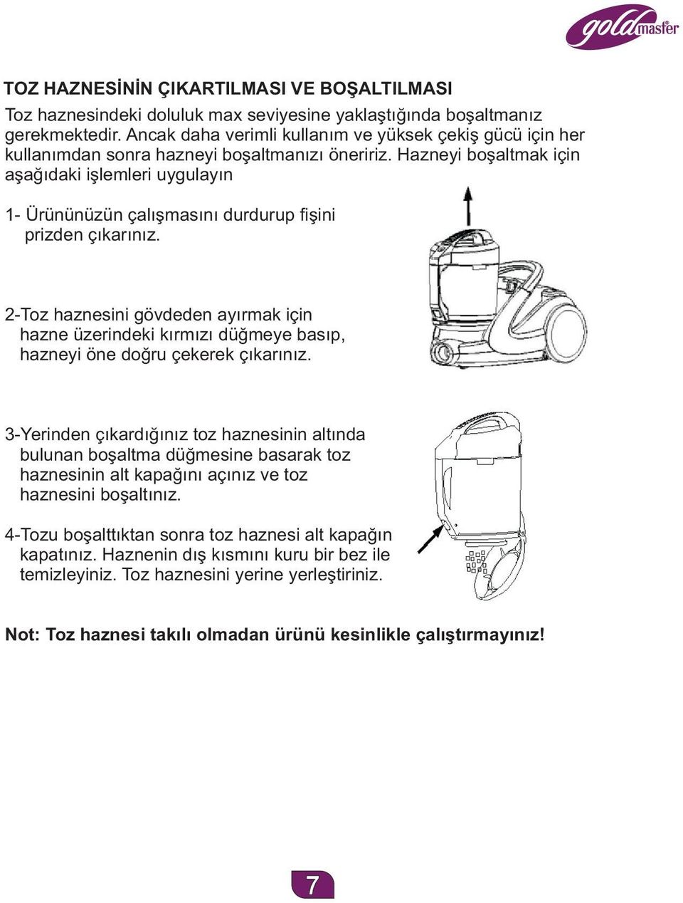 Hazneyi boþaltmak için aþaðýdaki iþlemleri uygulayýn 1- Ürününüzün çalýþmasýný durdurup fiþini prizden çýkarýnýz.