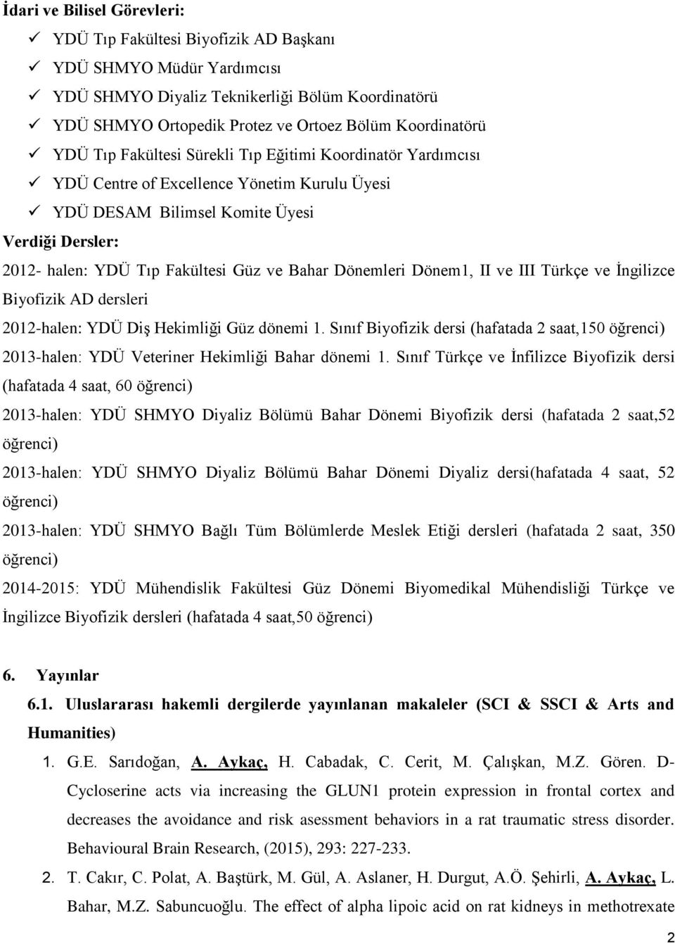 Dönemleri Dönem1, II ve III Türkçe ve İngilizce Biyofizik AD dersleri 2012-halen: YDÜ Diş Hekimliği Güz dönemi 1.