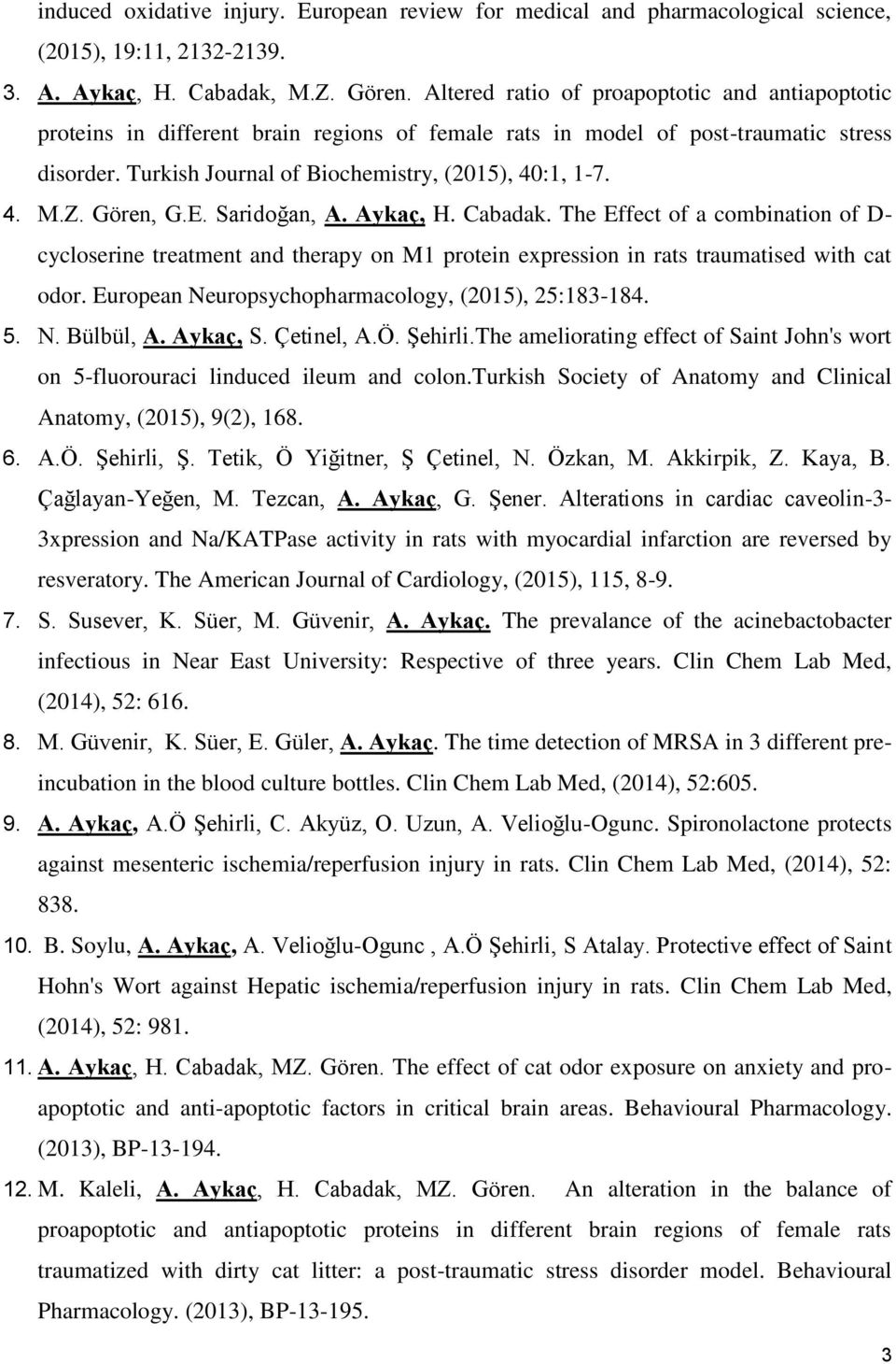 Z. Gören, G.E. Saridoğan, A. Aykaç, H. Cabadak. The Effect of a combination of D- cycloserine treatment and therapy on M1 protein expression in rats traumatised with cat odor.