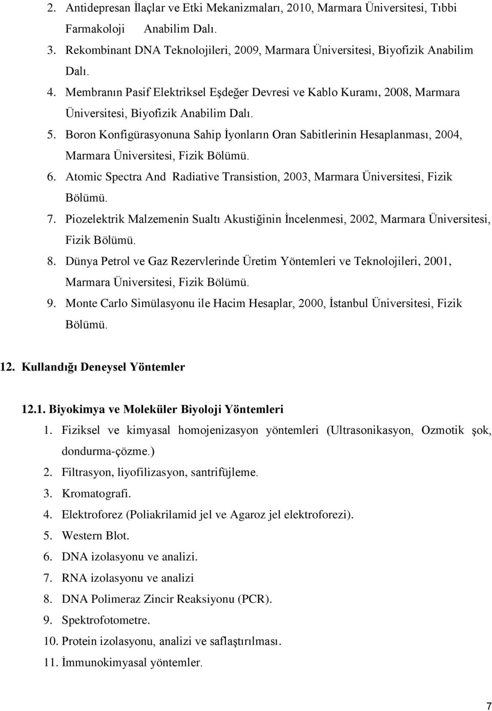 Boron Konfigürasyonuna Sahip İyonların Oran Sabitlerinin Hesaplanması, 2004, Marmara Üniversitesi, Fizik Bölümü. 6. Atomic Spectra And Radiative Transistion, 2003, Marmara Üniversitesi, Fizik Bölümü.