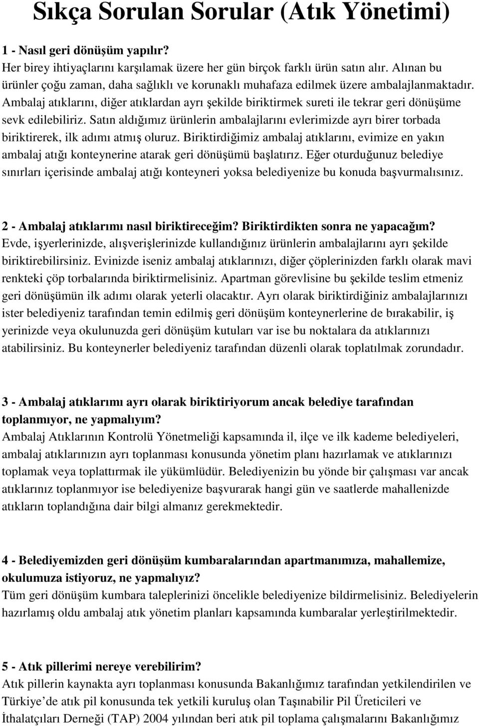 Ambalaj atıklarını, diğer atıklardan ayrı şekilde biriktirmek sureti ile tekrar geri dönüşüme sevk edilebiliriz.