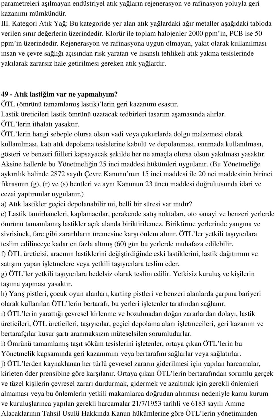 Rejenerasyon ve rafinasyona uygun olmayan, yakıt olarak kullanılması insan ve çevre sağlığı açısından risk yaratan ve lisanslı tehlikeli atık yakma tesislerinde yakılarak zararsız hale getirilmesi