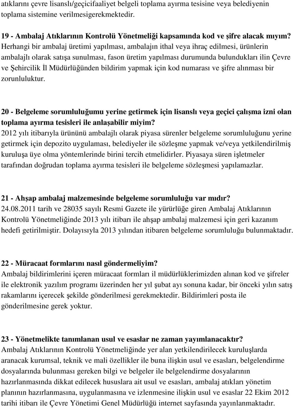 Herhangi bir ambalaj üretimi yapılması, ambalajın ithal veya ihraç edilmesi, ürünlerin ambalajlı olarak satışa sunulması, fason üretim yapılması durumunda bulundukları ilin Çevre ve Şehircilik İl