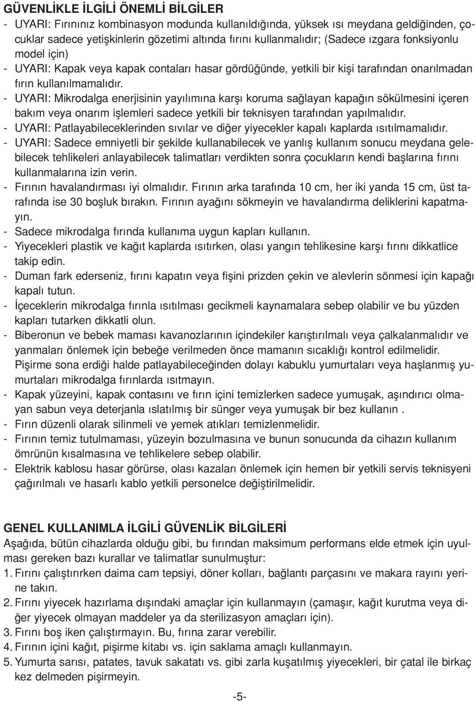 - UYARI: Mikrodalga enerjisinin yay l m na karfl koruma sa layan kapa n sökülmesini içeren bak m veya onar m ifllemleri sadece yetkili bir teknisyen taraf ndan yap lmal d r.