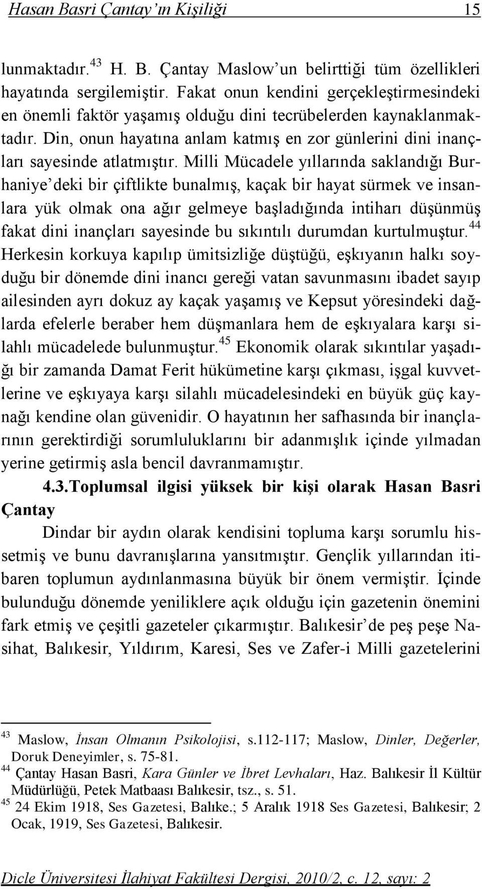 Milli Mücadele yıllarında saklandığı Burhaniye deki bir çiftlikte bunalmış, kaçak bir hayat sürmek ve insanlara yük olmak ona ağır gelmeye başladığında intiharı düşünmüş fakat dini inançları