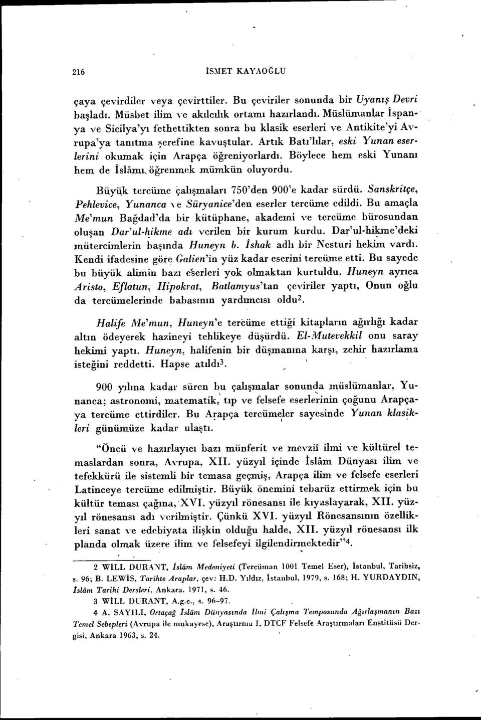 Artık Batı'lılar, eski Yunan eserlerini okumak için Arapça öğreniyorlardl Böylece hem eski Yunaw hem de İsliımı_öğrenmek mümkün oluyordu. Büy4k tercüme çalışmaları 750'den 900'e kadar sürdü.