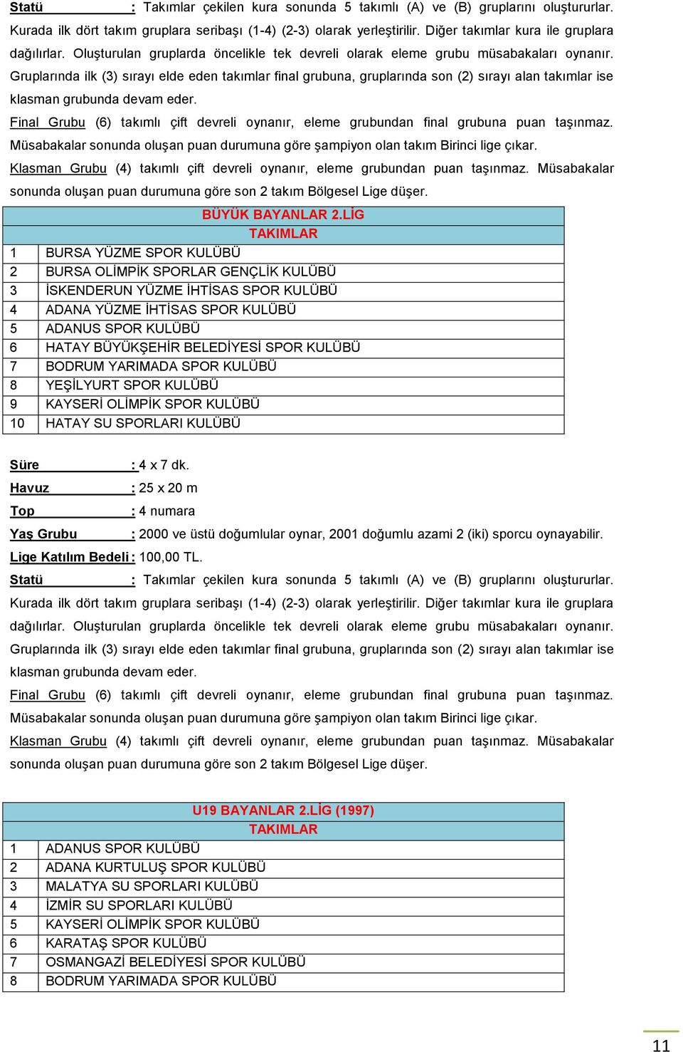 Gruplarında ilk (3) sırayı elde eden takımlar final grubuna, gruplarında son (2) sırayı alan takımlar ise klasman grubunda devam eder.