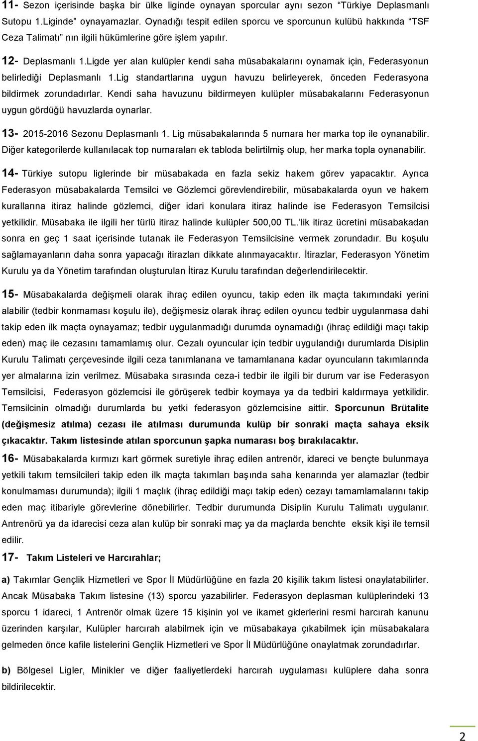 Ligde yer alan kulüpler kendi saha müsabakalarını oynamak için, Federasyonun belirlediği Deplasmanlı 1.Lig standartlarına uygun havuzu belirleyerek, önceden Federasyona bildirmek zorundadırlar.