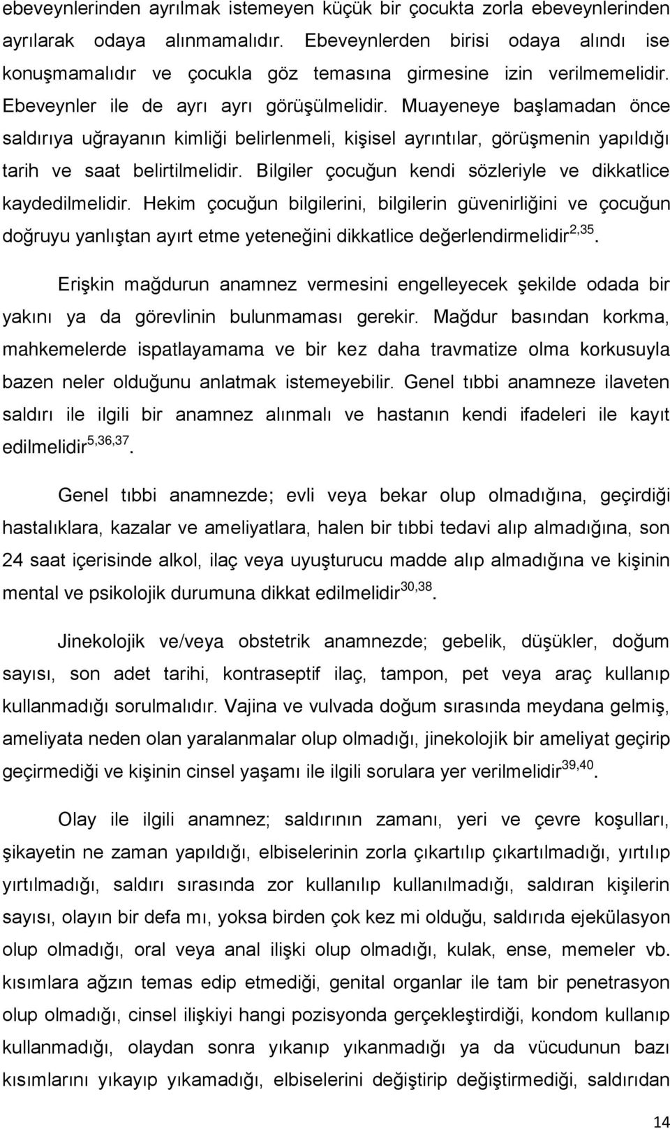 Muayeneye başlamadan önce saldırıya uğrayanın kimliği belirlenmeli, kişisel ayrıntılar, görüşmenin yapıldığı tarih ve saat belirtilmelidir.