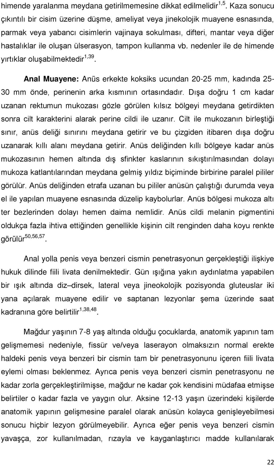 ülserasyon, tampon kullanma vb. nedenler ile de himende yırtıklar oluşabilmektedir1,39. Anal Muayene: Anüs erkekte koksiks ucundan 2-25 mm, kadında 253 mm önde, perinenin arka kısmının ortasındadır.