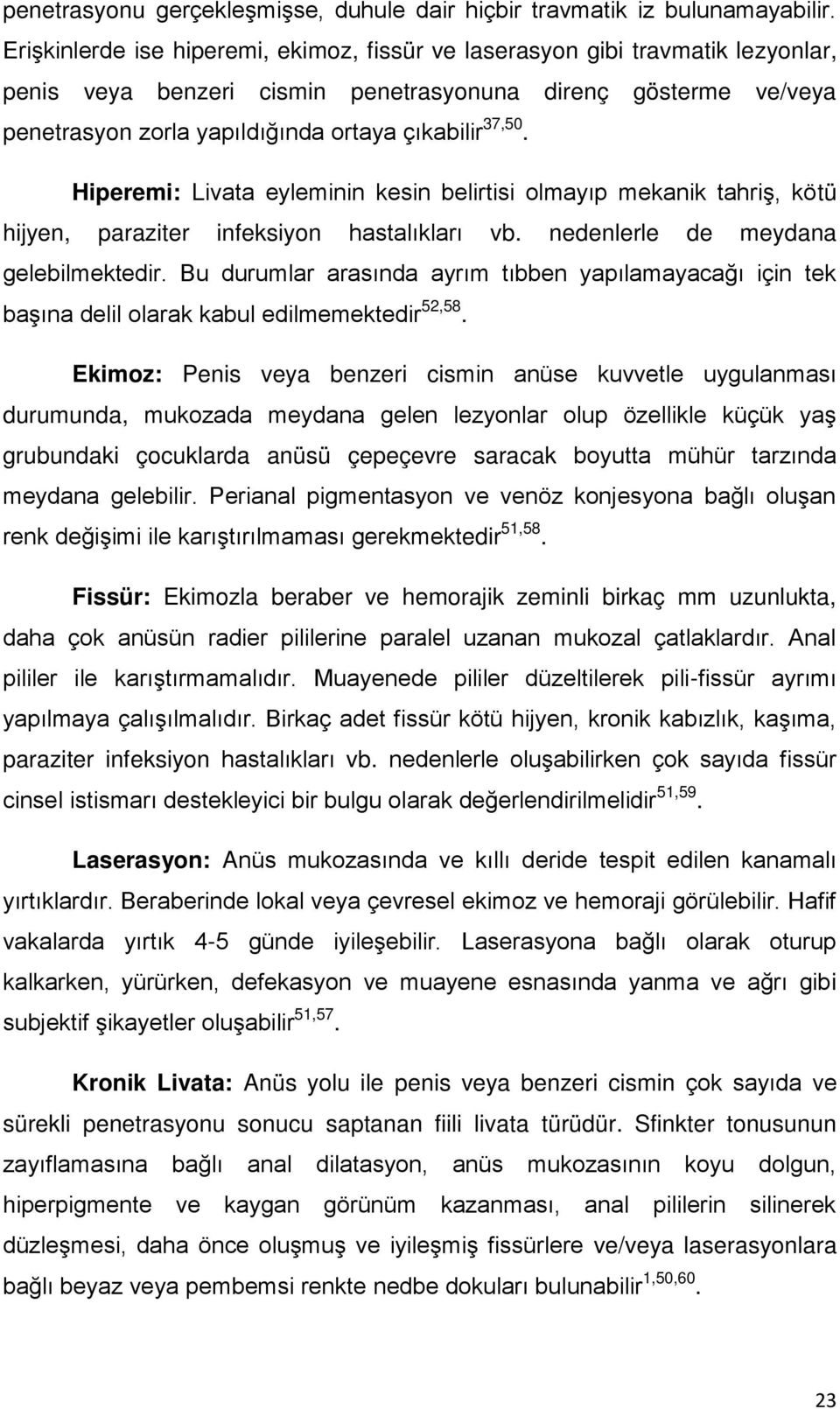 Hiperemi: Livata eyleminin kesin belirtisi olmayıp mekanik tahriş, kötü hijyen, paraziter hastalıkları infeksiyon vb. nedenlerle de meydana gelebilmektedir.