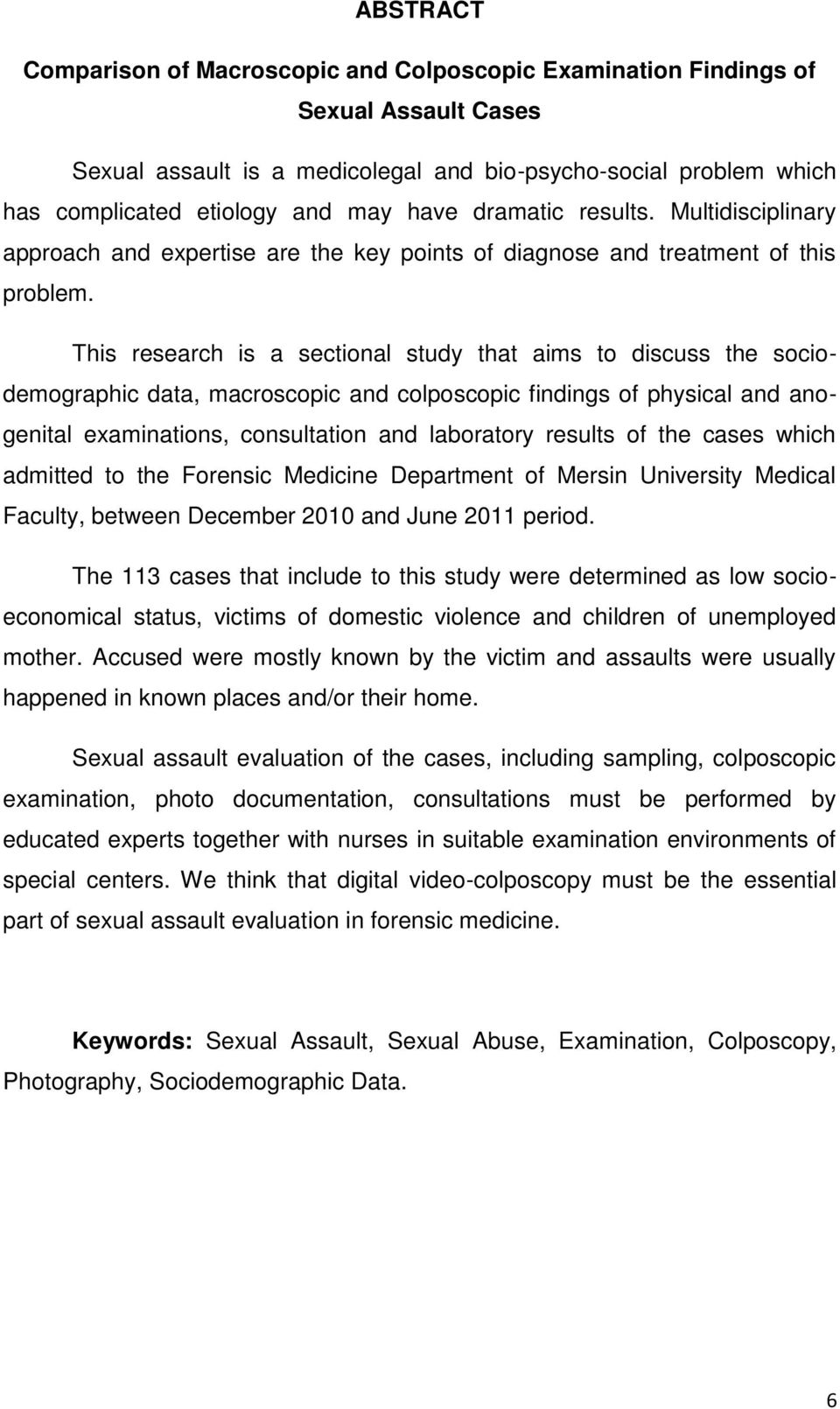 This research is a sectional study that aims to discuss the sociodemographic data, macroscopic and colposcopic findings of physical and anogenital examinations, consultation and laboratory results of