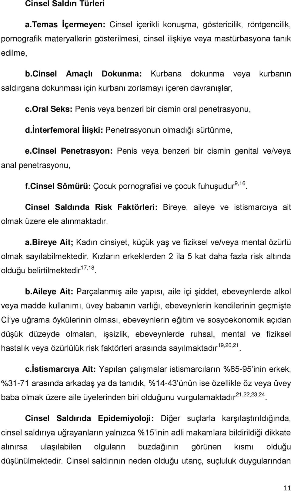 interfemoral İlişki: Penetrasyonun olmadığı sürtünme, e.cinsel Penetrasyon: Penis veya benzeri bir cismin genital ve/veya anal penetrasyonu, f.cinsel Sömürü: Çocuk pornografisi ve çocuk fuhuşudur9,16.