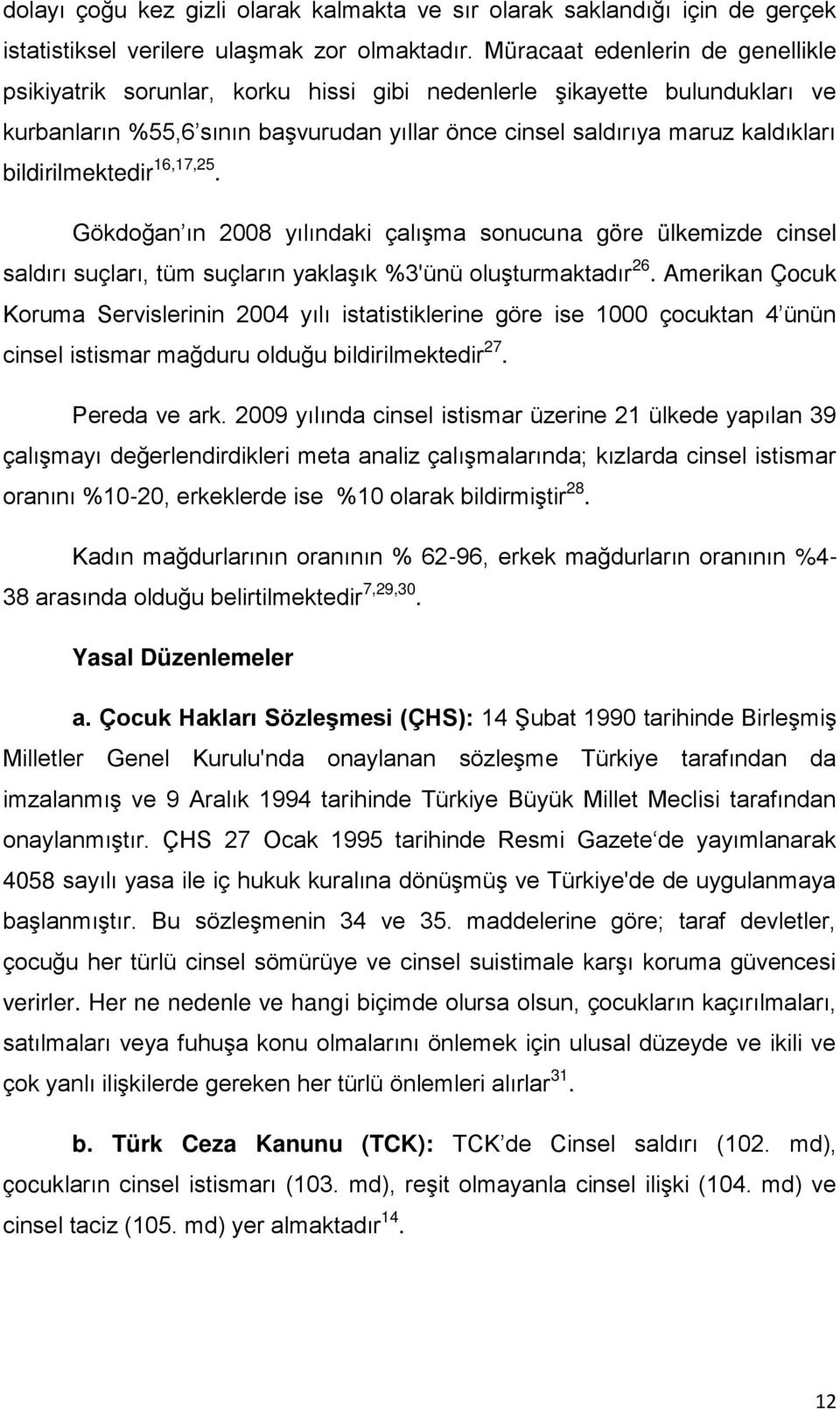 bildirilmektedir16,17,25. Gökdoğan ın 28 yılındaki çalışma sonucuna göre ülkemizde cinsel saldırı suçları, tüm suçların yaklaşık %3'ünü oluşturmaktadır26.