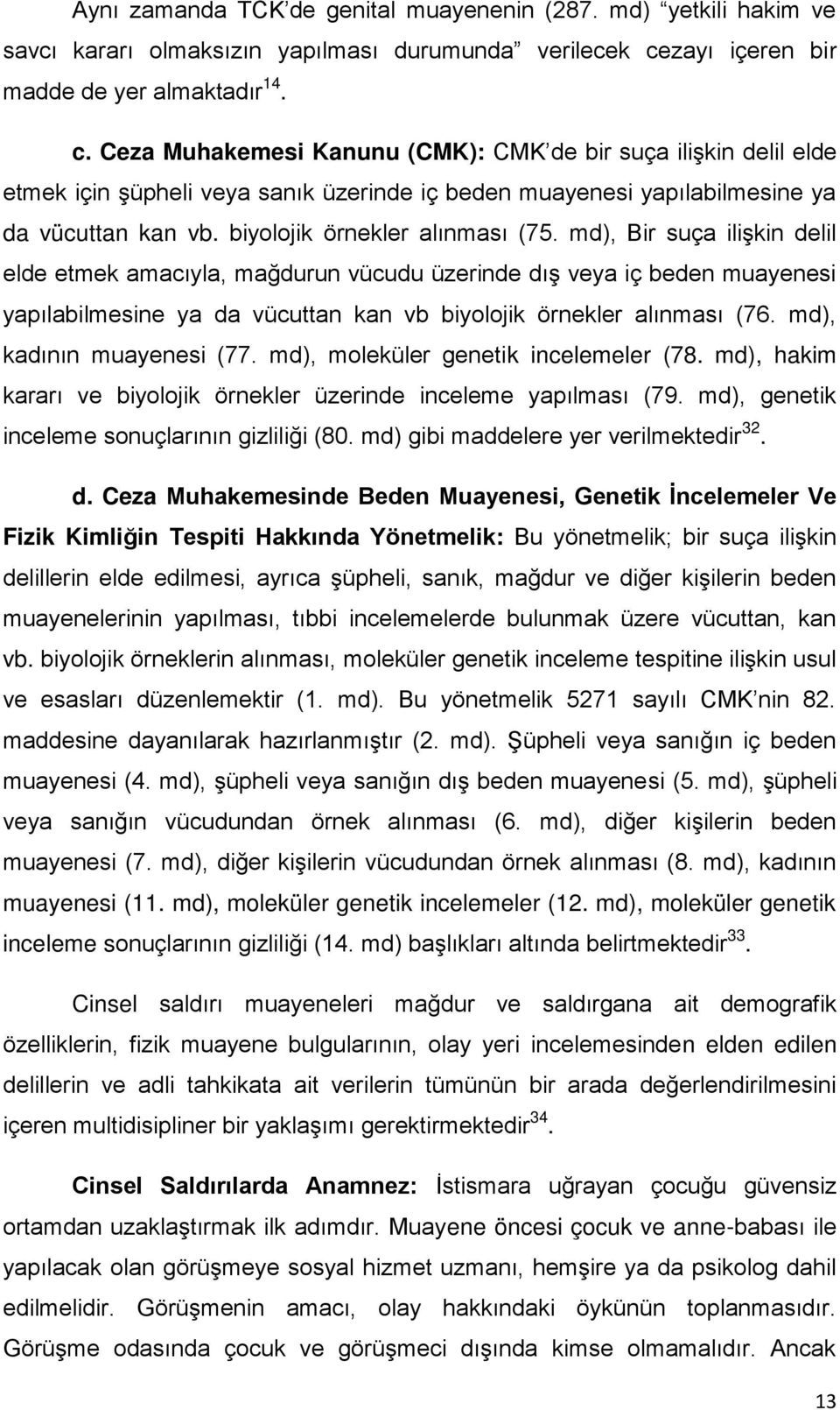 Ceza Muhakemesi Kanunu (CMK): CMK de bir suça ilişkin delil elde etmek için şüpheli veya sanık üzerinde iç beden muayenesi yapılabilmesine ya da vücuttan kan vb. biyolojik örnekler alınması (75.