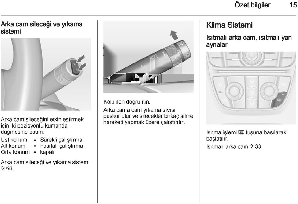 Orta konum = kapalı Arka cam sileceği ve yıkama sistemi 3 68. Kolu ileri doğru itin.