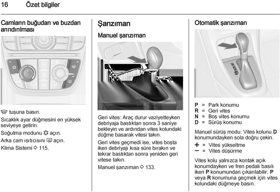 Geri vites geçmedi ise, vites boşta iken debriyajı kısa süre bırakın ve tekrar bastıktan sonra yeniden geri vitese takın. Manuel şanzıman 3 133.