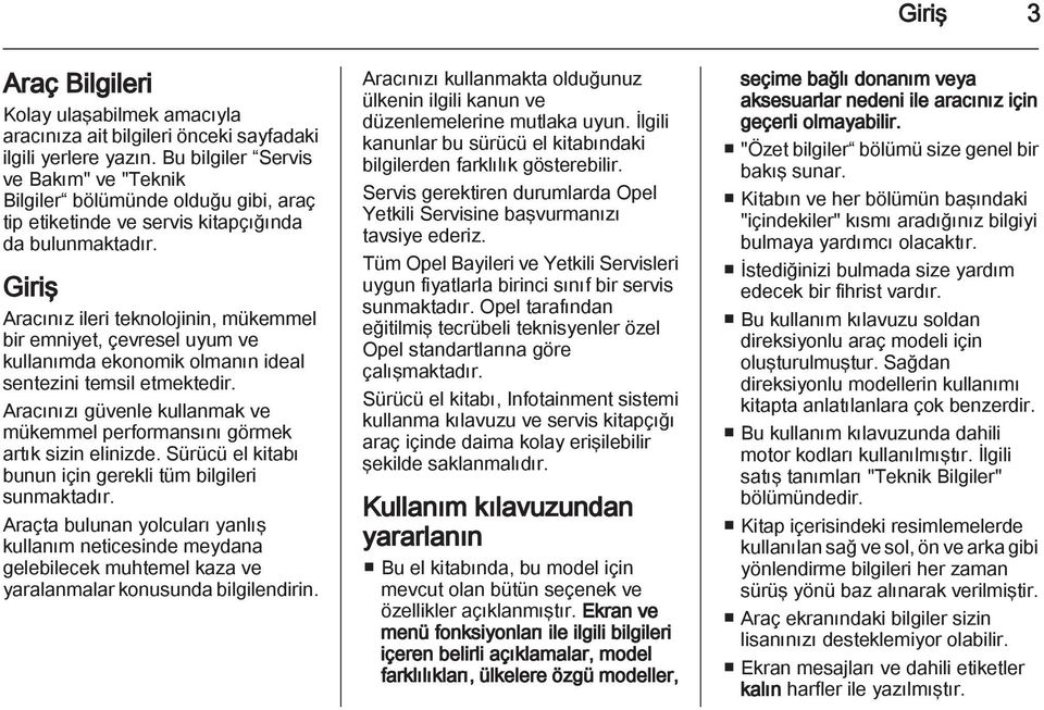 Giriş Aracınız ileri teknolojinin, mükemmel bir emniyet, çevresel uyum ve kullanımda ekonomik olmanın ideal sentezini temsil etmektedir.