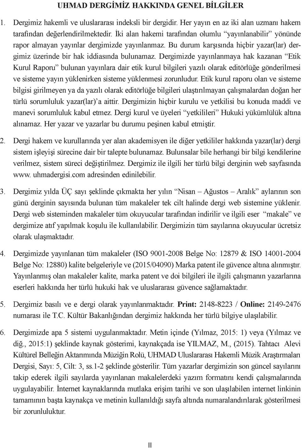 Dergimizde yayınlanmaya hak kazanan Etik Kurul Raporu bulunan yayınlara dair etik kurul bilgileri yazılı olarak editörlüğe gönderilmesi ve sisteme yayın yüklenirken sisteme yüklenmesi zorunludur.