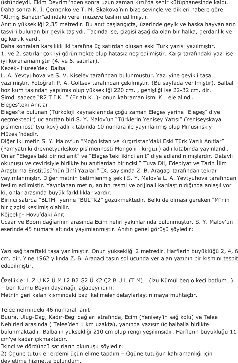 Bu anıt başlangıçta, üzerinde geyik ve başka hayvanların tasviri bulunan bir geyik taşıydı. Tacında ise, çizgisi aşağıda olan bir halka, gerdanlık ve üç kertik vardı.