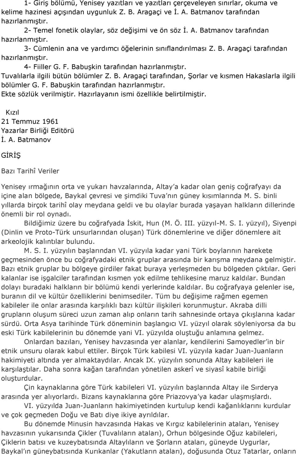 4- Fiiller G. F. Babuşkin tarafından hazırlanmıştır. Tuvalılarla ilgili bütün bölümler Z. B. Aragaçi tarafından, Şorlar ve kısmen Hakaslarla ilgili bölümler G. F. Babuşkin tarafından hazırlanmıştır. Ekte sözlük verilmiştir.