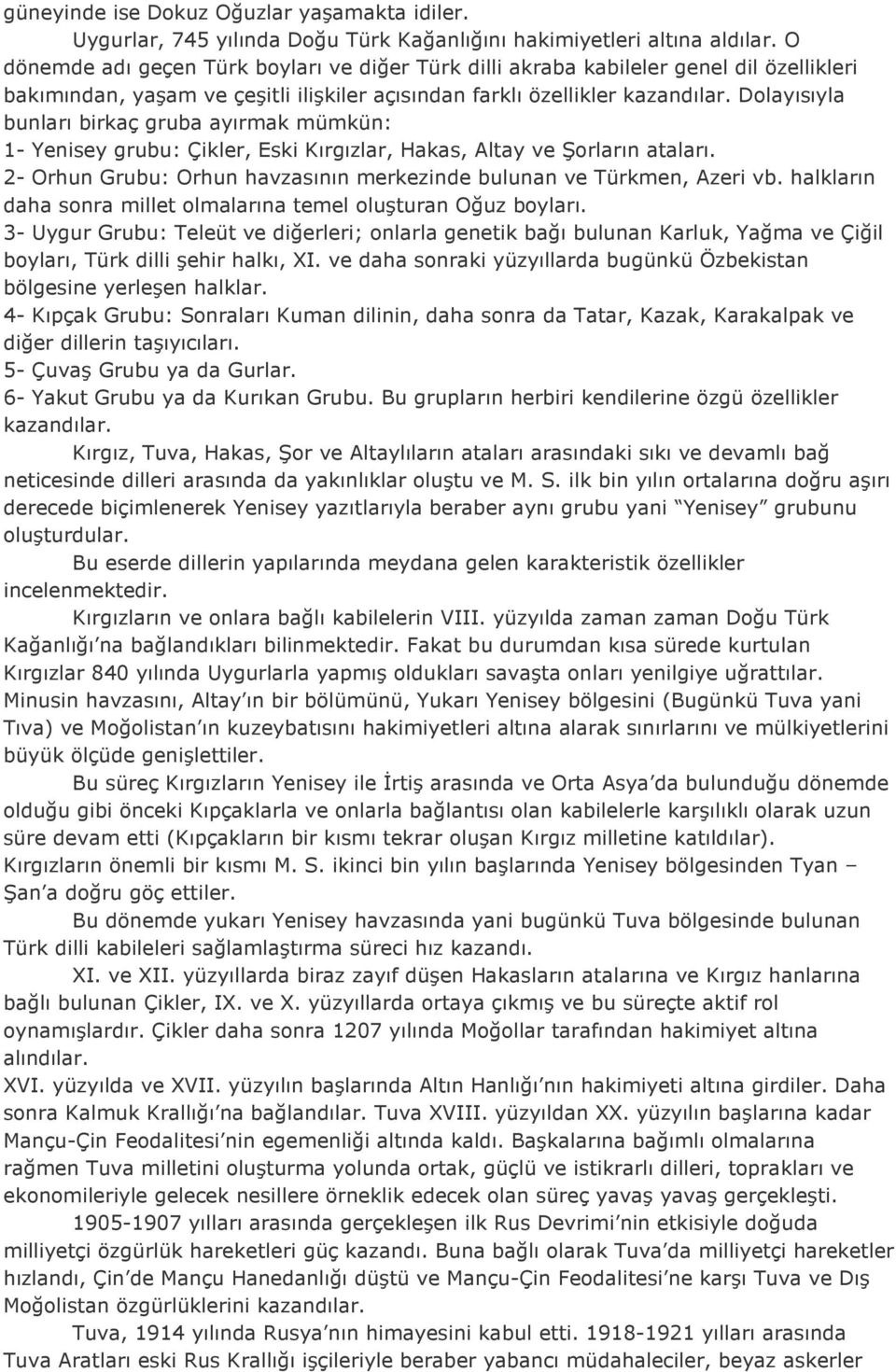 Dolayısıyla bunları birkaç gruba ayırmak mümkün: 1- Yenisey grubu: Çikler, Eski Kırgızlar, Hakas, Altay ve Şorların ataları. 2- Orhun Grubu: Orhun havzasının merkezinde bulunan ve Türkmen, Azeri vb.