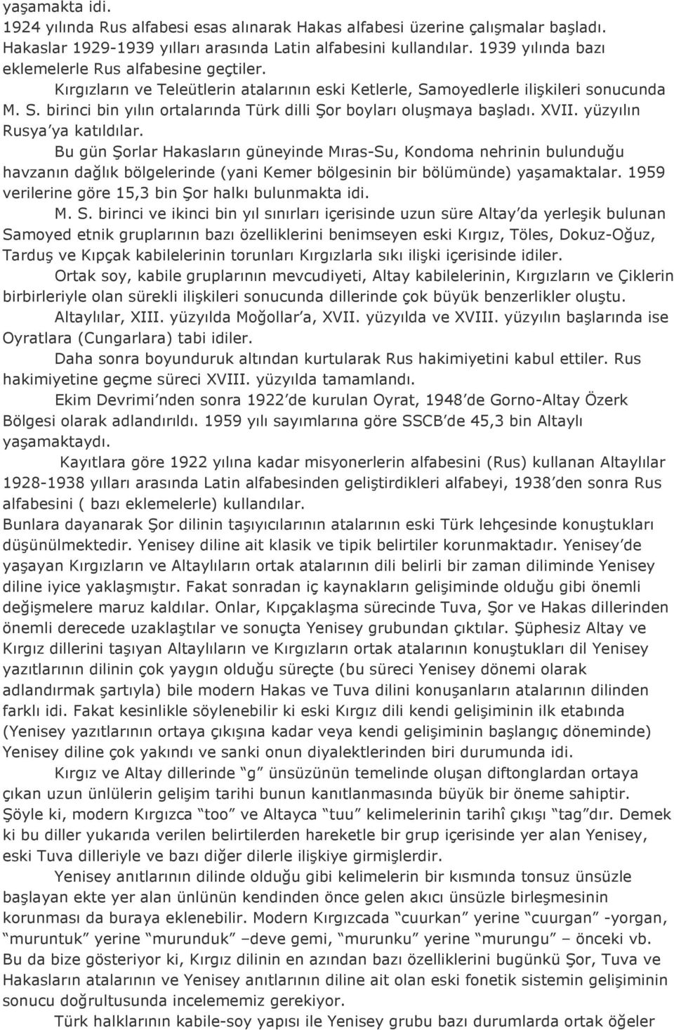 XVII. yüzyılın Rusya ya katıldılar. Bu gün Şorlar Hakasların güneyinde Mıras-Su, Kondoma nehrinin bulunduğu havzanın dağlık bölgelerinde (yani Kemer bölgesinin bir bölümünde) yaşamaktalar.