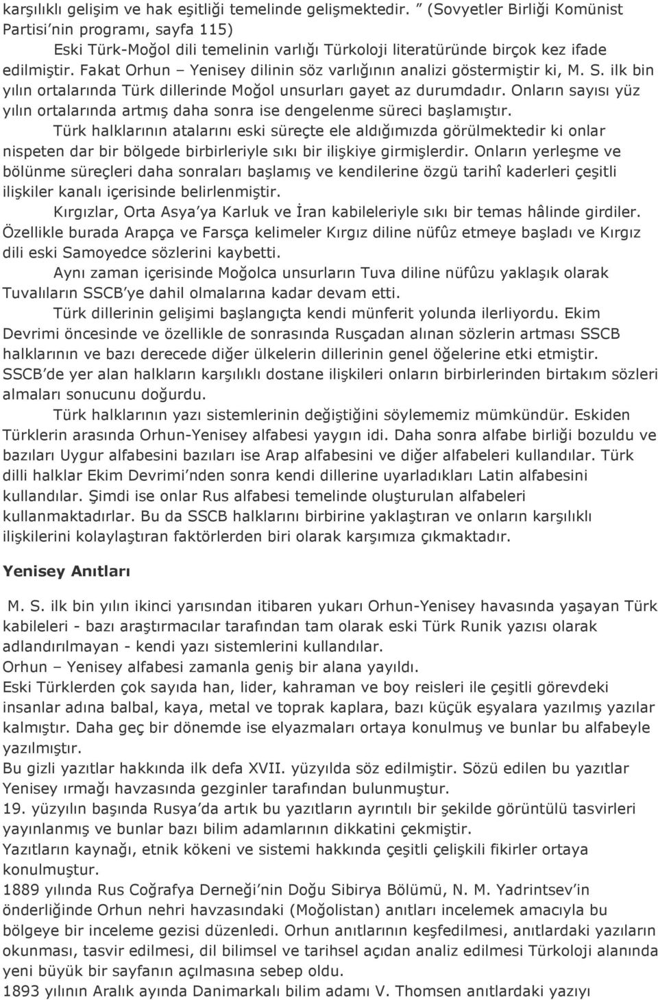 Fakat Orhun Yenisey dilinin söz varlığının analizi göstermiştir ki, M. S. ilk bin yılın ortalarında Türk dillerinde Moğol unsurları gayet az durumdadır.