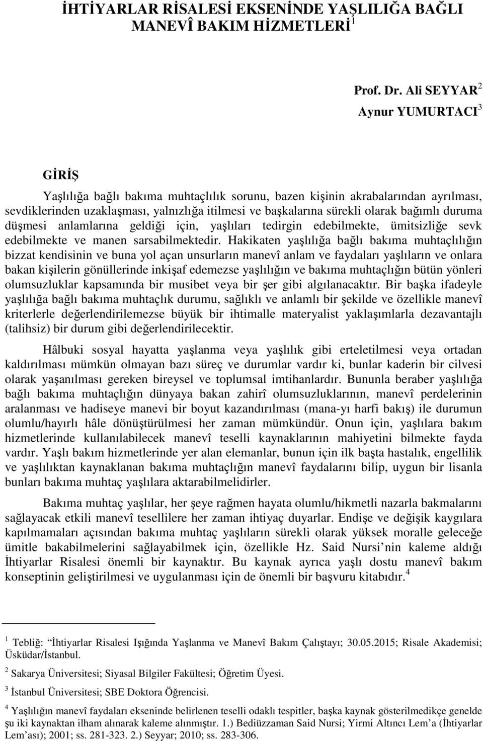 bağımlı duruma düşmesi anlamlarına geldiği için, yaşlıları tedirgin edebilmekte, ümitsizliğe sevk edebilmekte ve manen sarsabilmektedir.