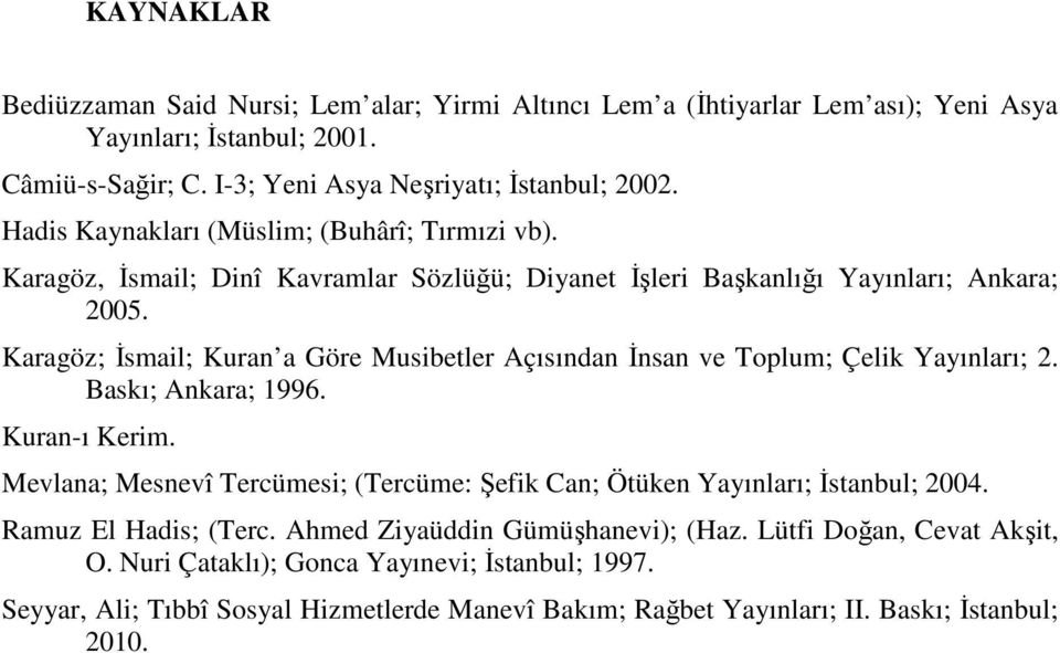 Karagöz; İsmail; Kuran a Göre Musibetler Açısından İnsan ve Toplum; Çelik Yayınları; 2. Baskı; Ankara; 1996. Kuran-ı Kerim.