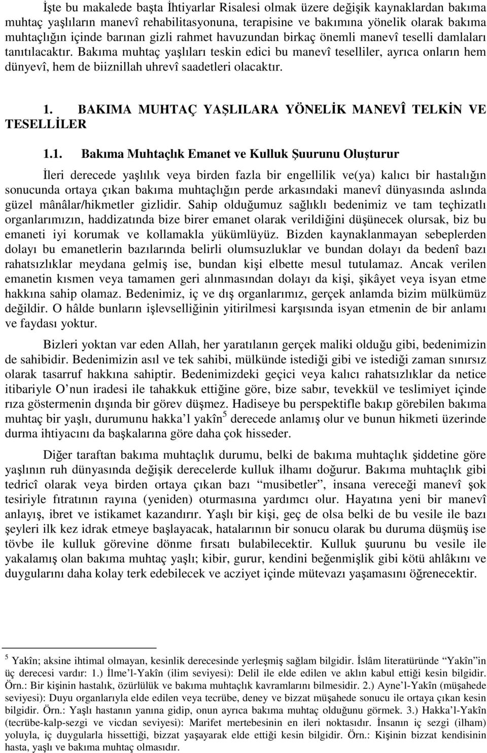 Bakıma muhtaç yaşlıları teskin edici bu manevî teselliler, ayrıca onların hem dünyevî, hem de biiznillah uhrevî saadetleri olacaktır. 1. BAKIMA MUHTAÇ YAŞLILARA YÖNELİK MANEVÎ TELKİN VE TESELLİLER 1.