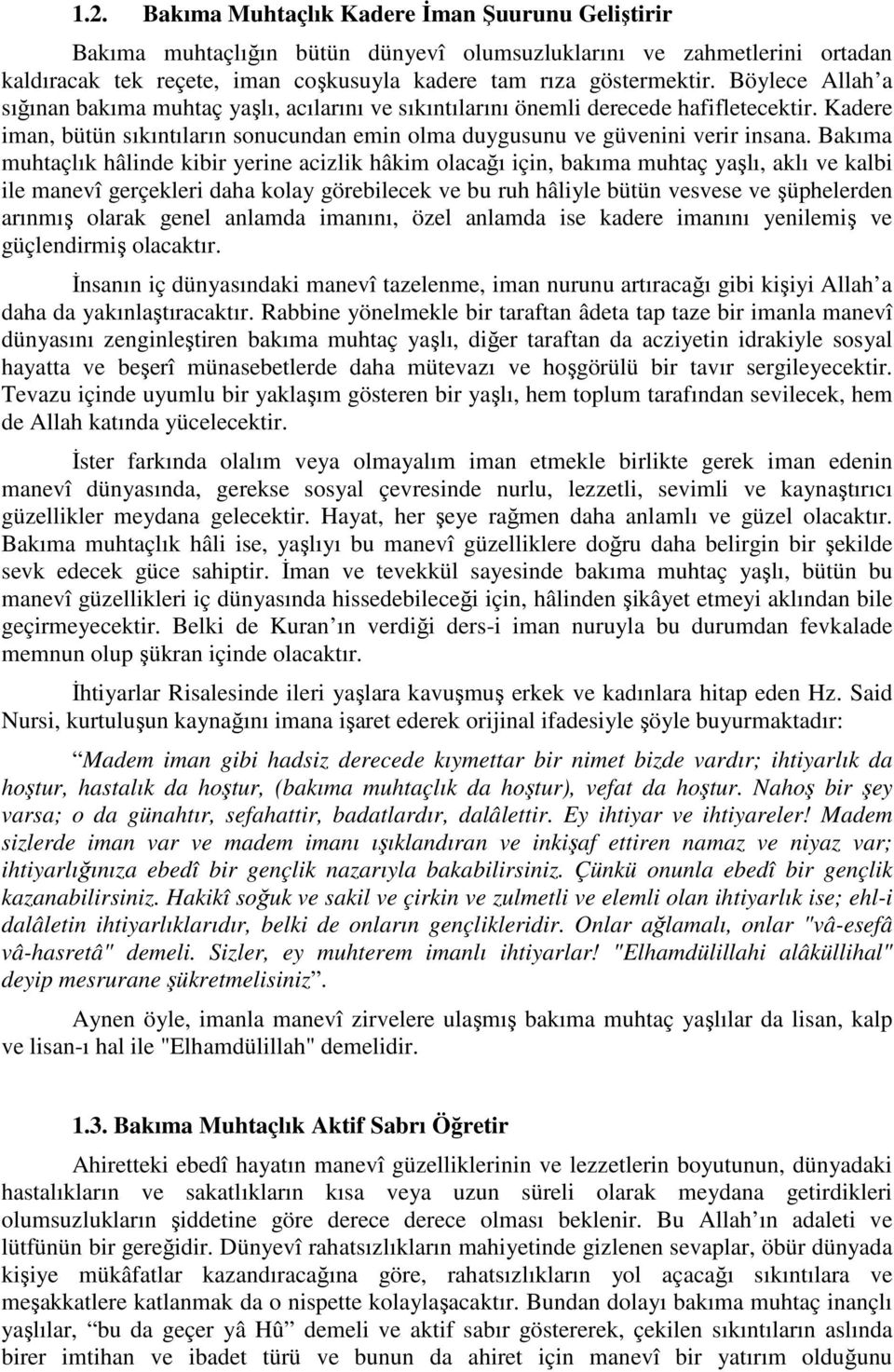 Bakıma muhtaçlık hâlinde kibir yerine acizlik hâkim olacağı için, bakıma muhtaç yaşlı, aklı ve kalbi ile manevî gerçekleri daha kolay görebilecek ve bu ruh hâliyle bütün vesvese ve şüphelerden