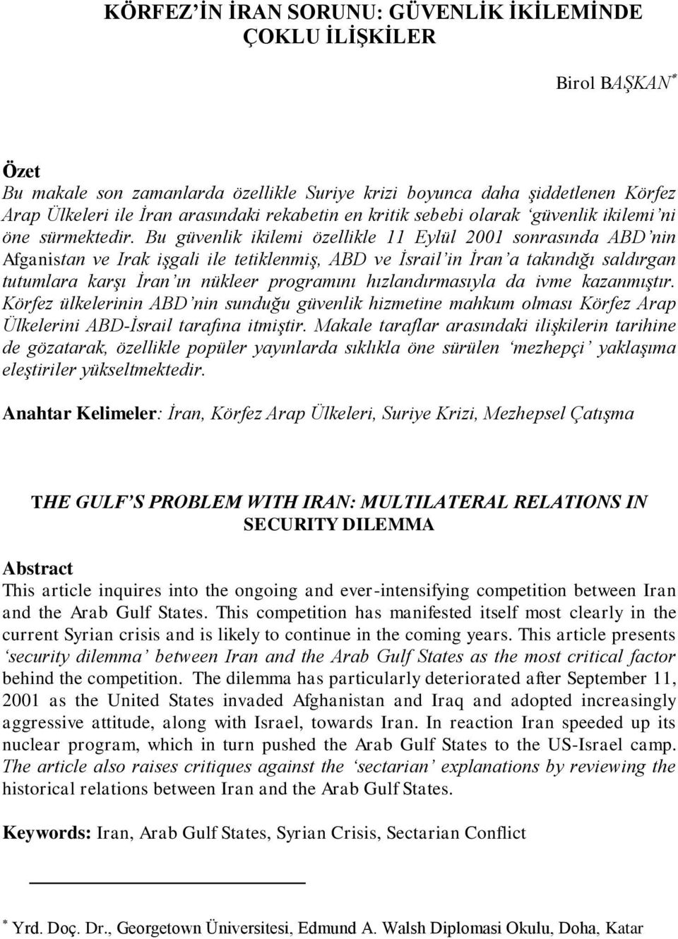 Bu güvenlik ikilemi özellikle 11 Eylül 2001 sonrasında ABD nin Afganistan ve Irak işgali ile tetiklenmiş, ABD ve İsrail in İran a takındığı saldırgan tutumlara karşı İran ın nükleer programını