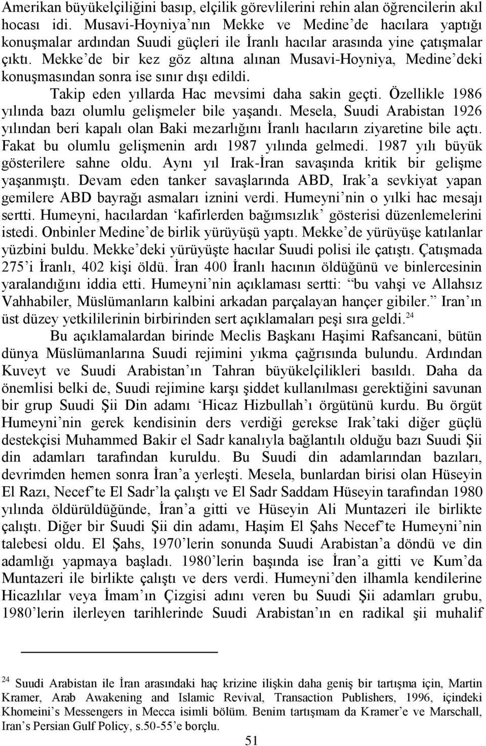 Mekke de bir kez göz altına alınan Musavi-Hoyniya, Medine deki konuşmasından sonra ise sınır dışı edildi. Takip eden yıllarda Hac mevsimi daha sakin geçti.