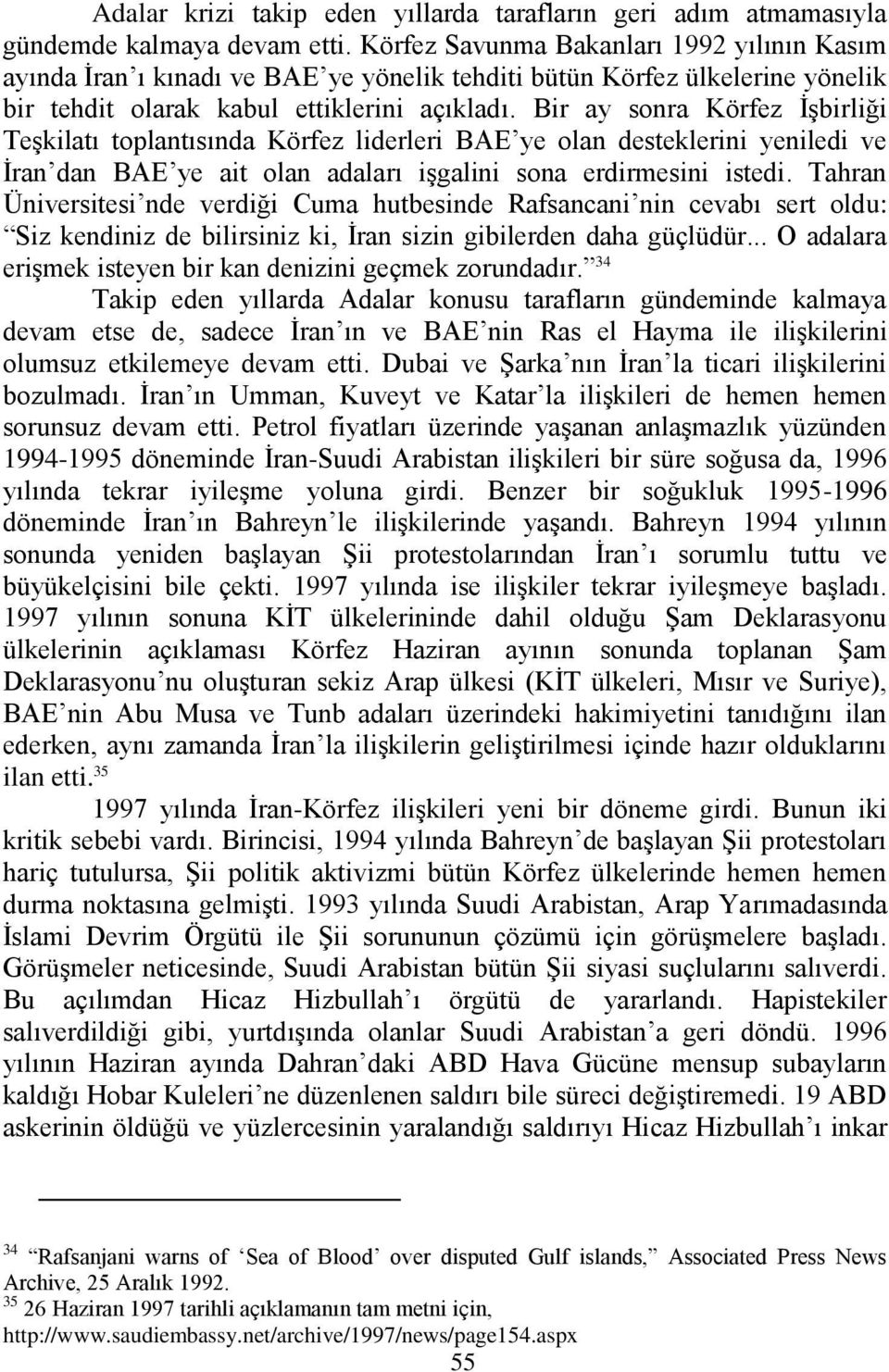 Bir ay sonra Körfez İşbirliği Teşkilatı toplantısında Körfez liderleri BAE ye olan desteklerini yeniledi ve İran dan BAE ye ait olan adaları işgalini sona erdirmesini istedi.