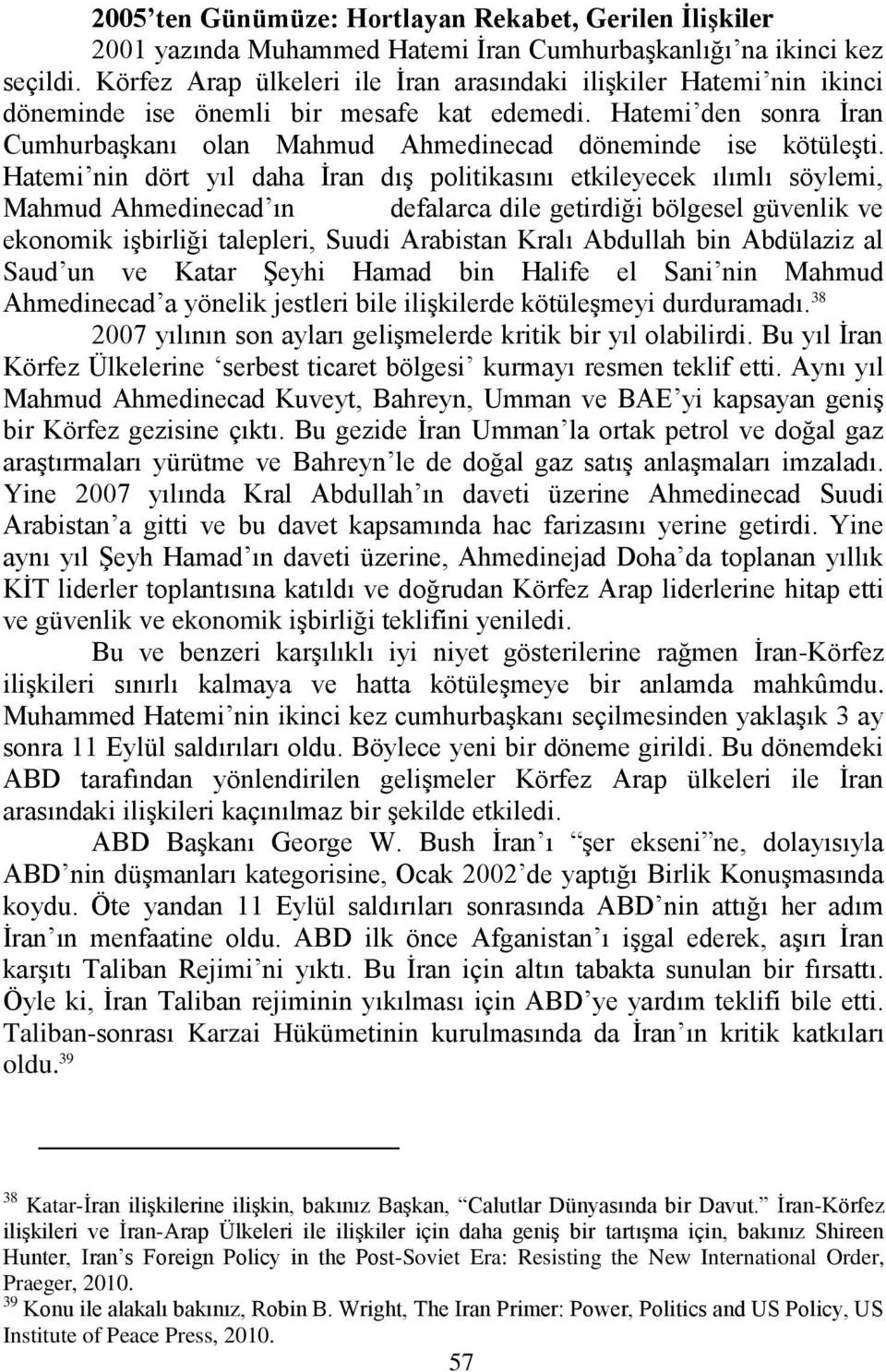 Hatemi nin dört yıl daha İran dış politikasını etkileyecek ılımlı söylemi, Mahmud Ahmedinecad ın defalarca dile getirdiği bölgesel güvenlik ve ekonomik işbirliği talepleri, Suudi Arabistan Kralı