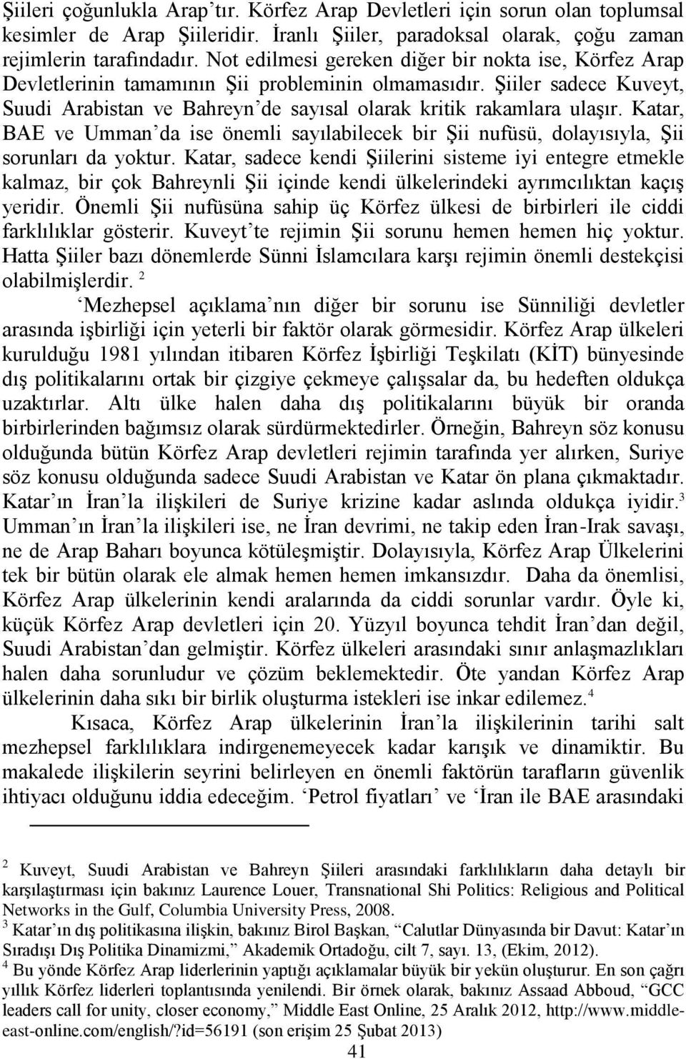 Katar, BAE ve Umman da ise önemli sayılabilecek bir Şii nufüsü, dolayısıyla, Şii sorunları da yoktur.