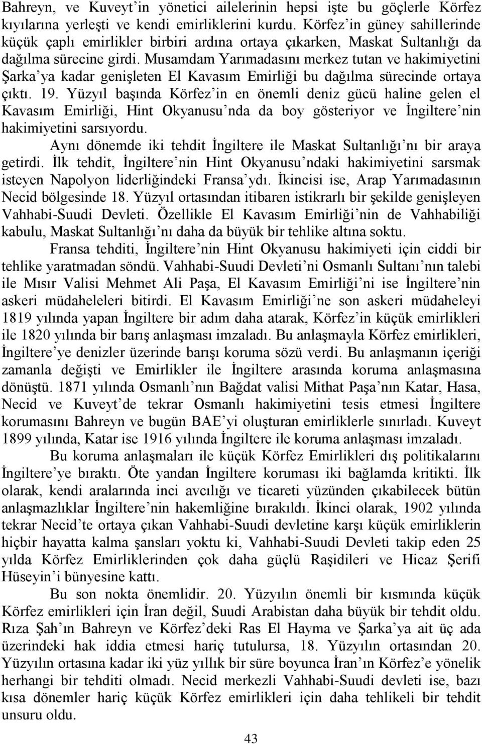 Musamdam Yarımadasını merkez tutan ve hakimiyetini Şarka ya kadar genişleten El Kavasım Emirliği bu dağılma sürecinde ortaya çıktı. 19.