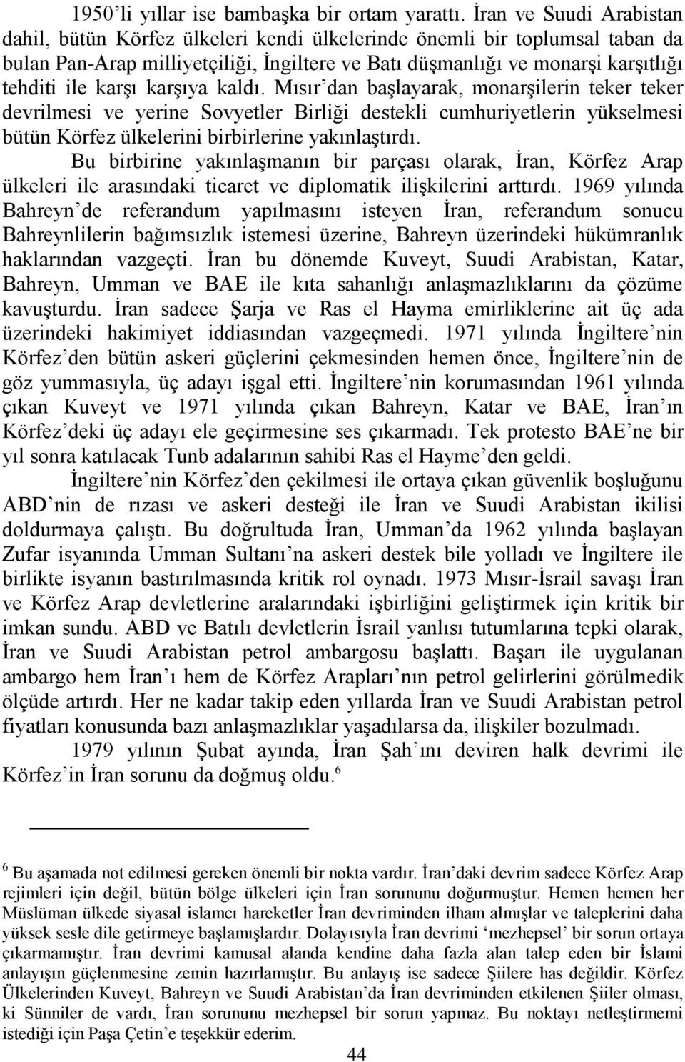 karşı karşıya kaldı. Mısır dan başlayarak, monarşilerin teker teker devrilmesi ve yerine Sovyetler Birliği destekli cumhuriyetlerin yükselmesi bütün Körfez ülkelerini birbirlerine yakınlaştırdı.