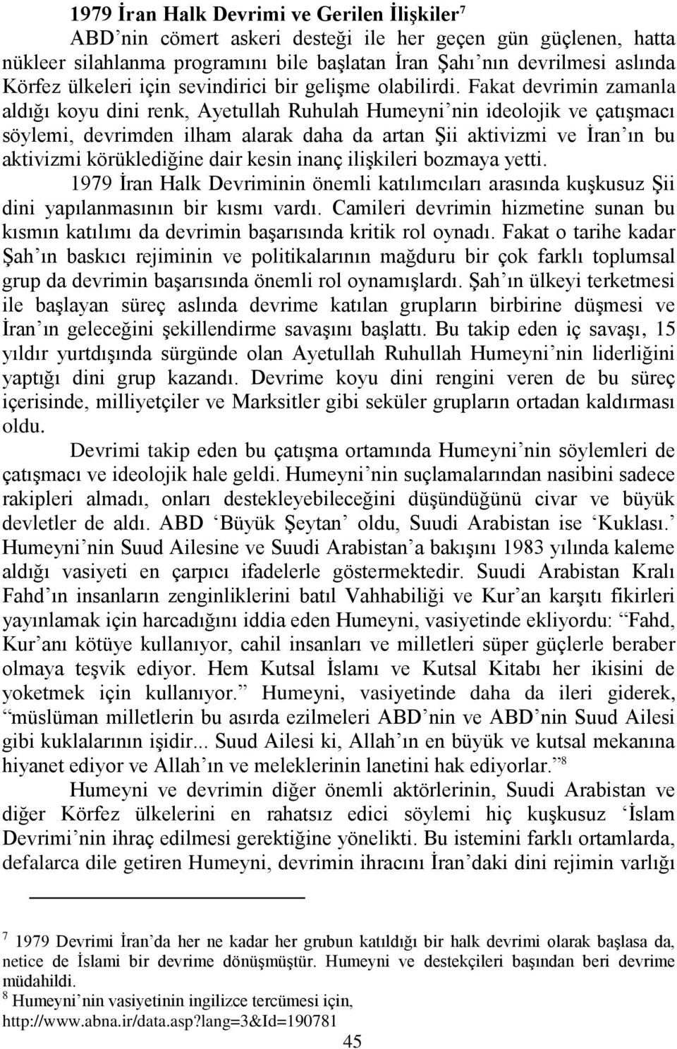 Fakat devrimin zamanla aldığı koyu dini renk, Ayetullah Ruhulah Humeyni nin ideolojik ve çatışmacı söylemi, devrimden ilham alarak daha da artan Şii aktivizmi ve İran ın bu aktivizmi körüklediğine